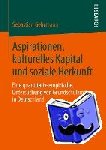 Sebastian Gehrmann - Aspirationen, Kulturelles Kapital Und Soziale Herkunft - Eine Quantitativ-Empirische Untersuchung Von Grundschulkindern in Deutschland
