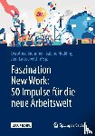  - Faszination New Work: 50 Impulse für die neue Arbeitswelt