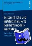 Moritz Weltgen - Systematische Und Institutionalisierte Geschaftsmodellinnovation - Eine Explorative Studie in Deutschen Konzernen