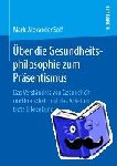 Mark-Alexander Solf - UEber Die Gesundheitsphilosophie Zum Prasentismus - Das Verstandnis Von Gesundheit Und Krankheit Und Das Arbeiten Trotz Erkrankung