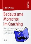 Wegener, Robert - Bedeutsame Momente Im Coaching - Eine Explorative Untersuchung Zur Weiterentwicklung Der Prozessforschung