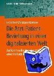 Dorothee Christiane Meinzer - Die Arzt-Patient-Beziehung in Einer Digitalisierten Welt - Zur Kommunikativen Konstruktion Einer Mediatisierten Beziehung