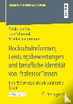 Janssen, Melike, Schimank, Uwe, Sondermann, Ariadne - Hochschulreformen, Leistungsbewertungen und berufliche Identitat von Professor*innen