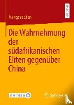 Zhan, Mengshu - Die Wahrnehmung der südafrikanischen Eliten gegenüber China