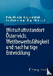 Peneder, Michael, Bittschi, Benjamin, Url, Thomas, Köppl, Angela - Wirtschaftsstandort Österreich: Wettbewerbsfähigkeit und nachhaltige Entwicklung