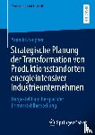 Graupner, Yannik - Strategische Planung der Transformation von Produktionsstandorten energieintensiver Industrieunternehmen