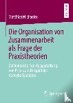 Michaeler, Matthias - Die Organisation von Zusammenarbeit als Frage der Praxistheorien