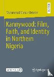 Ibrahim, Muhammad Muhsin - Kannywood: Film, Faith, and Identity in Northern Nigeria