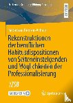 Benten-Achatzi, Sebastian - Rekonstruktionen der beruflichen Habitusdispositionen von Seiteneinsteigenden und Möglichkeiten der Professionalisierung