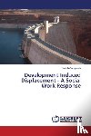 Campwala Nazish - Development Induced Displacement - A Social Work Response