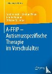 Teufel, Karoline, Wilker, Christian, Valerian, Jennifer, Freitag, Christine M. - A-FFIP - Autismusspezifische Therapie im Vorschulalter