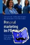 Sandra Grootz, Mathias Brandstadter, Florian Schaefer, Kristin Huthwelker - Personalmarketing im Pflegedienst - Erfolgreiche Personalsuche fur Krankenhaus und Pflegeheim
