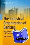 VanHoose, David - The Industrial Organization of Banking - Bank Behavior, Market Structure, and Regulation