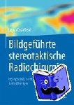 Harun Badakhshi - Bildgefuhrte stereotaktische Radiochirurgie - Hochprazise, nicht-invasive Tumortherapie
