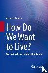 Grunder, Gerhard - How Do We Want to Live?