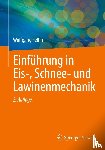 Fellin, Wolfgang - Einführung in Eis-, Schnee- und Lawinenmechanik