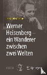 Fischer, Ernst Peter - Werner Heisenberg - ein Wanderer zwischen zwei Welten