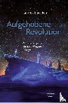 Lütteken, Laurenz - Aufgehobene Revolution