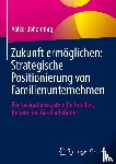 Johanning, Volker - Zukunft ermöglichen: Strategische Positionierung von Familienunternehmen