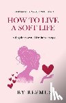 Bailey, Reemus - How to Live a Soft Life