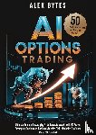 Bytes, Alex - AI Options Trading for Beginners