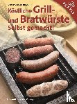 Sievers, Gerd Wolfgang - Köstliche Grill- Und Bratwürste