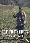 Unterweger, Wolf-Dietmar, Unterweger, Philipp - Echte Bauern retten die Welt!
