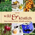 Waltl, Inge - Wild & Köstlich - Feine Gerichte aus der Wildpflanzenküche