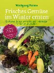 Palme, Wolfgang - Frisches Gemüse im Winter ernten