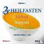 Rossori, Elfriede - 3 Methoden Heilfasten mit Säften oder Suppen oder veganer Diät
