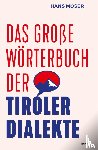 Moser, Hans - Das große Wörterbuch der Tiroler Dialekte