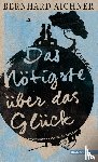 Aichner, Bernhard - Das Nötigste über das Glück