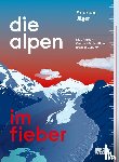 Jäger, Andreas - Die Alpen im Fieber