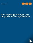 Ruoho, Sirpa - Der Krieg in Lappland (1941-1945) als geteilte Erinnerungslandschaft