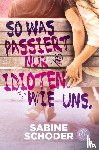 Schoder, Sabine - So was passiert nur Idioten. Wie uns.