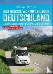 Lupp, Petra, Klug, Martin - Das große Wohnmobilbuch Deutschland - Die schönsten Routen zwischen Sylt und Alpen - mit Camping- und Stellplätzen plus extra Strassenatlas