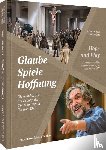 Beck, Sebastian, Lutz, Christiane - Glaube, Spiele, Hoffnung - Die wundersame Entstehung der Oberammergauer Passion 2022