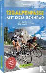Geser, Rudolf - 120 Alpenpässe mit dem Rennrad