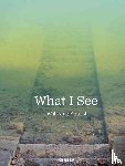  - What I See