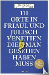 Hlavac, Franz, Hopfmüller, Gisela - 111 Orte in Friaul und Julisch Venetien, die man gesehen haben muss