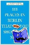 Von Seldeneck, Lucia Jay, Huder, Carolin, Eidel, Verena - 111 Places in Berlin That You Shouldn't Miss - Travel Guide
