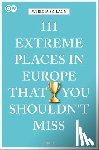 Szilagyi, Patricia - 111 Extreme Places in Europe That You Shouldn't Miss