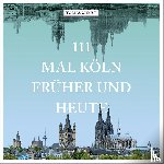 Christ, Tobias - 111 mal Köln früher und heute