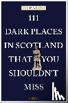 Stone, Philip R. - 111 Dark Places in Scotland That You Shouldn't Miss