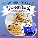 Karpenkiel-Brill, Katharina, Friedrichs, Emma - Das Pummeleinhorn-Dessertbuch - Leckereien für den Naschbrettbauch
