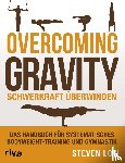 Low, Steven - Overcoming Gravity - Schwerkraft überwinden - Das Handbuch für systematisches Bodyweight-Training und Gymnastik