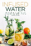 Snyder, Mariza, Clum, Lauren - Infused Water - 89 erfrischende, entgiftende und heilende Rezepte mit Obst, Gemüse und Kräutern