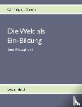Dorsch, Christoph J. - Die Welt als Ein-Bildung - Bd. III