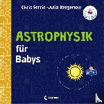 Ferrie, Chris, Kregenow, Julia - Baby-Universität - Astrophysik für Babys