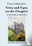 Schoenwerth, Franz - Sitten und Sagen aus der Oberpfalz